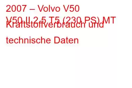 2007 – Volvo V50
V50 II 2.5 T5 (230 PS) MT Kraftstoffverbrauch und technische Daten