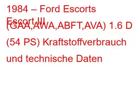 1984 – Ford Escorts
Escort III (GAA,AWA,ABFT,AVA) 1.6 D (54 PS) Kraftstoffverbrauch und technische Daten