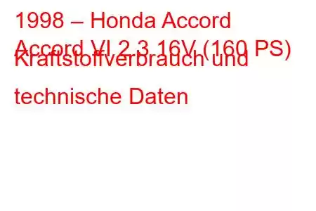 1998 – Honda Accord
Accord VI 2.3 16V (160 PS) Kraftstoffverbrauch und technische Daten