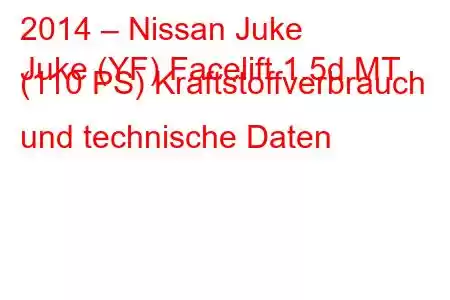 2014 – Nissan Juke
Juke (YF) Facelift 1.5d MT (110 PS) Kraftstoffverbrauch und technische Daten