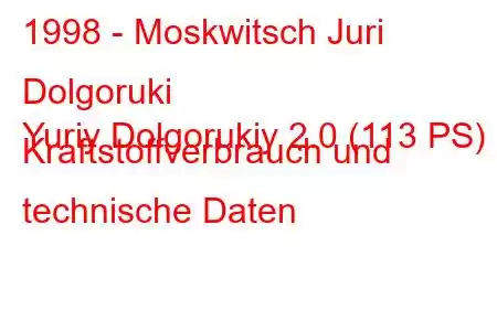 1998 - Moskwitsch Juri Dolgoruki
Yuriy Dolgorukiy 2.0 (113 PS) Kraftstoffverbrauch und technische Daten