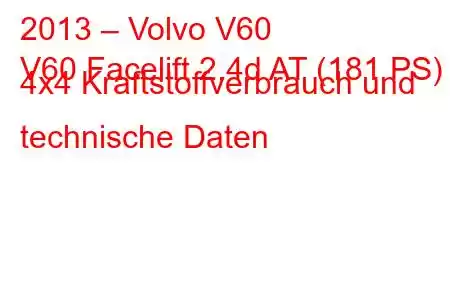 2013 – Volvo V60
V60 Facelift 2.4d AT (181 PS) 4x4 Kraftstoffverbrauch und technische Daten