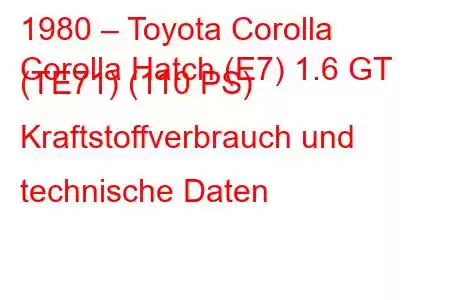 1980 – Toyota Corolla
Corolla Hatch (E7) 1.6 GT (TE71) (110 PS) Kraftstoffverbrauch und technische Daten