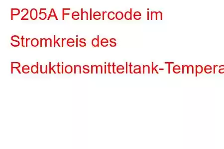 P205A Fehlercode im Stromkreis des Reduktionsmitteltank-Temperatursensors