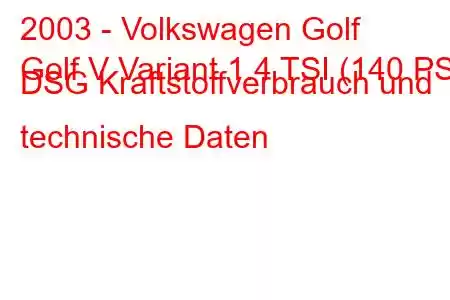 2003 - Volkswagen Golf
Golf V Variant 1.4 TSI (140 PS) DSG Kraftstoffverbrauch und technische Daten