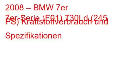 2008 – BMW 7er
7er-Serie (F01) 730Ld (245 PS) Kraftstoffverbrauch und Spezifikationen