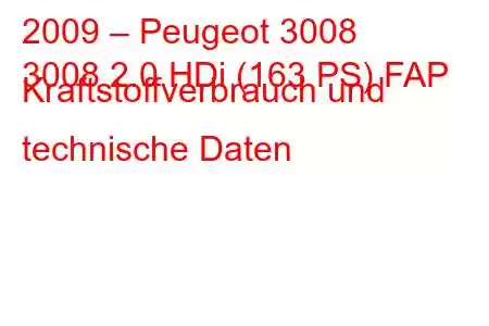 2009 – Peugeot 3008
3008 2.0 HDi (163 PS) FAP Kraftstoffverbrauch und technische Daten