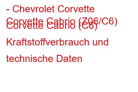 - Chevrolet Corvette
Corvette Cabrio (Z06/C6) Corvette Cabrio (C6) Kraftstoffverbrauch und technische Daten