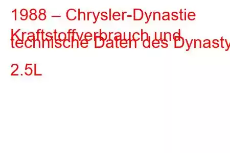 1988 – Chrysler-Dynastie
Kraftstoffverbrauch und technische Daten des Dynasty 2.5L