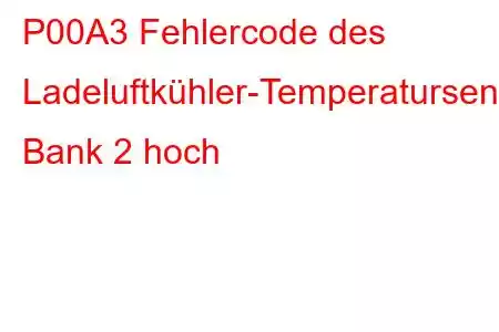 P00A3 Fehlercode des Ladeluftkühler-Temperatursensor-Schaltkreises Bank 2 hoch