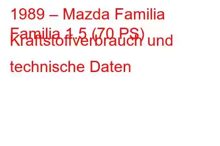 1989 – Mazda Familia
Familia 1.5 (70 PS) Kraftstoffverbrauch und technische Daten