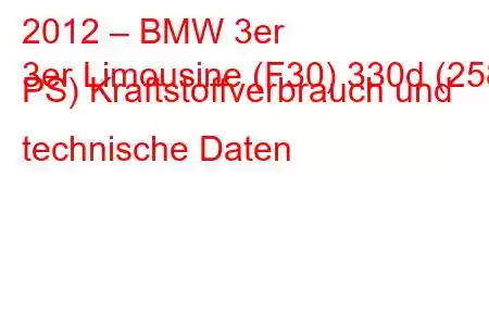 2012 – BMW 3er
3er Limousine (F30) 330d (258 PS) Kraftstoffverbrauch und technische Daten