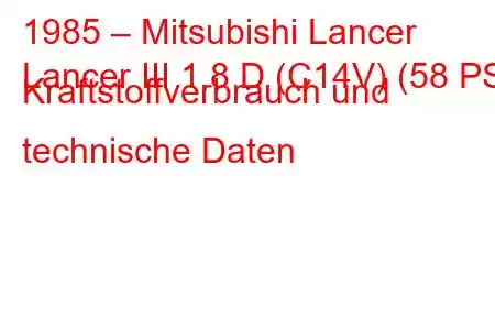 1985 – Mitsubishi Lancer
Lancer III 1.8 D (C14V) (58 PS) Kraftstoffverbrauch und technische Daten