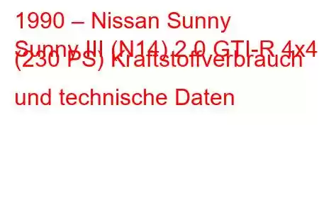 1990 – Nissan Sunny
Sunny III (N14) 2.0 GTI-R 4x4 (230 PS) Kraftstoffverbrauch und technische Daten