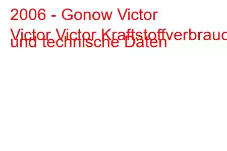 2006 - Gonow Victor
Victor Victor Kraftstoffverbrauch und technische Daten