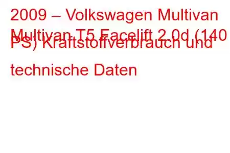 2009 – Volkswagen Multivan
Multivan T5 Facelift 2.0d (140 PS) Kraftstoffverbrauch und technische Daten