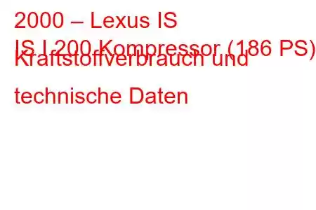 2000 – Lexus IS
IS I 200 Kompressor (186 PS) Kraftstoffverbrauch und technische Daten