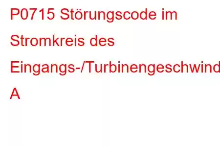 P0715 Störungscode im Stromkreis des Eingangs-/Turbinengeschwindigkeitssensors A