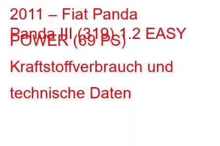 2011 – Fiat Panda
Panda III (319) 1.2 EASY POWER (69 PS) Kraftstoffverbrauch und technische Daten