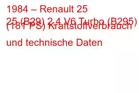 1984 – Renault 25
25 (B29) 2,4 V6 Turbo (B295) (181 PS) Kraftstoffverbrauch und technische Daten