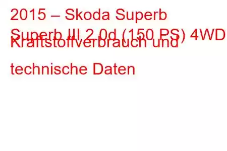 2015 – Skoda Superb
Superb III 2.0d (150 PS) 4WD Kraftstoffverbrauch und technische Daten