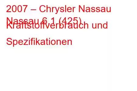 2007 – Chrysler Nassau
Nassau 6,1 (425) Kraftstoffverbrauch und Spezifikationen