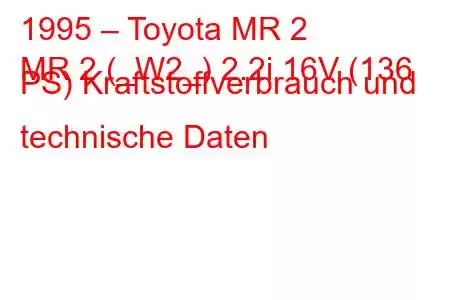 1995 – Toyota MR 2
MR 2 (_W2_) 2.2i 16V (136 PS) Kraftstoffverbrauch und technische Daten