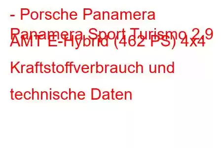 - Porsche Panamera
Panamera Sport Turismo 2.9 AMT E-Hybrid (462 PS) 4x4 Kraftstoffverbrauch und technische Daten