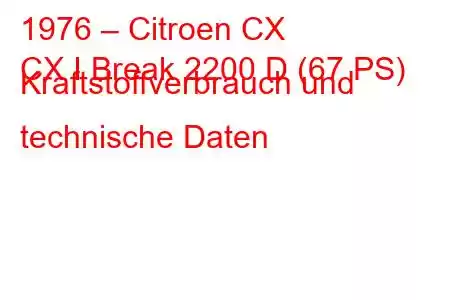 1976 – Citroen CX
CX I Break 2200 D (67 PS) Kraftstoffverbrauch und technische Daten