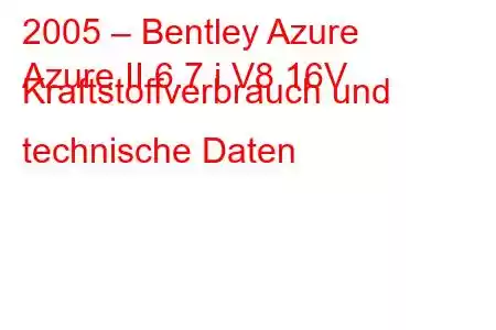 2005 – Bentley Azure
Azure II 6.7 i V8 16V Kraftstoffverbrauch und technische Daten