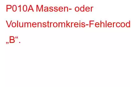 P010A Massen- oder Volumenstromkreis-Fehlercode „B“.