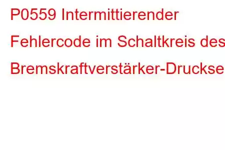 P0559 Intermittierender Fehlercode im Schaltkreis des Bremskraftverstärker-Drucksensors