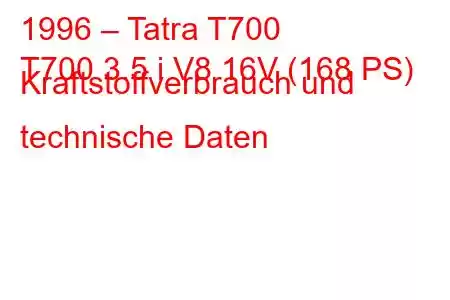 1996 – Tatra T700
T700 3.5 i V8 16V (168 PS) Kraftstoffverbrauch und technische Daten