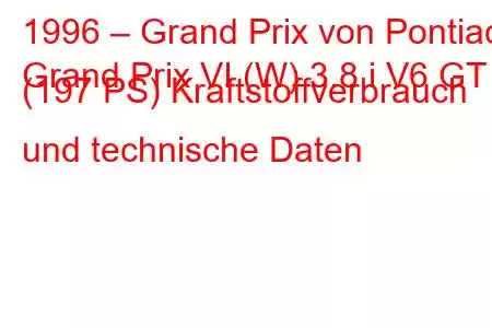 1996 – Grand Prix von Pontiac
Grand Prix VI (W) 3.8 i V6 GT (197 PS) Kraftstoffverbrauch und technische Daten