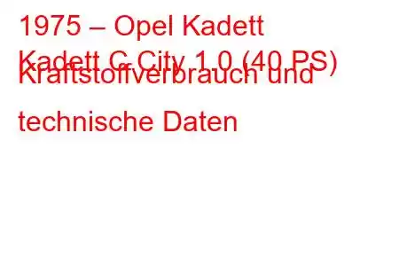 1975 – Opel Kadett
Kadett C City 1.0 (40 PS) Kraftstoffverbrauch und technische Daten