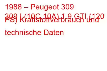 1988 – Peugeot 309
309 I (10C,10A) 1.9 GTI (120 PS) Kraftstoffverbrauch und technische Daten