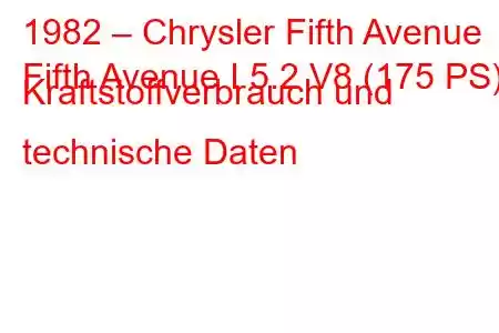 1982 – Chrysler Fifth Avenue
Fifth Avenue I 5.2 V8 (175 PS) Kraftstoffverbrauch und technische Daten