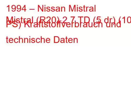 1994 – Nissan Mistral
Mistral (R20) 2.7 TD (5 dr) (100 PS) Kraftstoffverbrauch und technische Daten