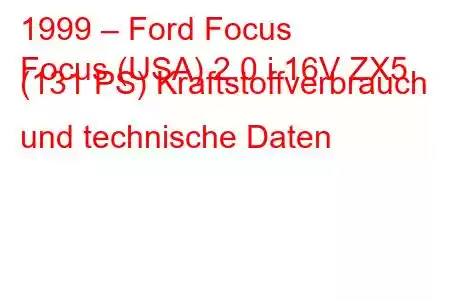 1999 – Ford Focus
Focus (USA) 2.0 i 16V ZX5 (131 PS) Kraftstoffverbrauch und technische Daten