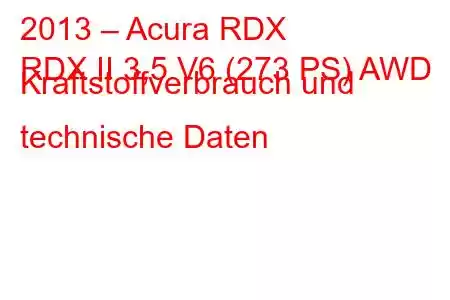 2013 – Acura RDX
RDX II 3,5 V6 (273 PS) AWD Kraftstoffverbrauch und technische Daten