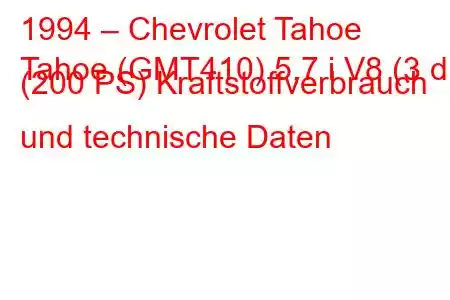 1994 – Chevrolet Tahoe
Tahoe (GMT410) 5,7 i V8 (3 dr) (200 PS) Kraftstoffverbrauch und technische Daten