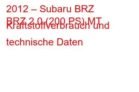 2012 – Subaru BRZ
BRZ 2.0 (200 PS) MT Kraftstoffverbrauch und technische Daten