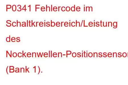 P0341 Fehlercode im Schaltkreisbereich/Leistung des Nockenwellen-Positionssensors (Bank 1).