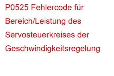 P0525 Fehlercode für Bereich/Leistung des Servosteuerkreises der Geschwindigkeitsregelung