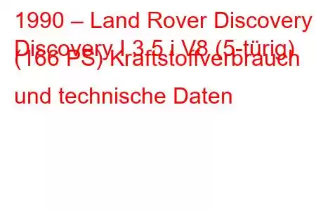 1990 – Land Rover Discovery
Discovery I 3.5 i V8 (5-türig) (166 PS) Kraftstoffverbrauch und technische Daten