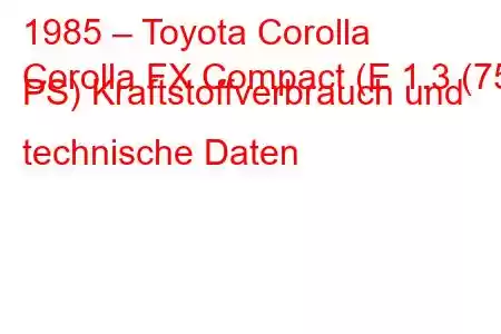 1985 – Toyota Corolla
Corolla FX Compact (E 1.3 (75 PS) Kraftstoffverbrauch und technische Daten