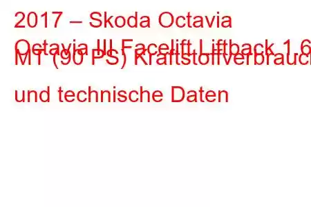 2017 – Skoda Octavia
Octavia III Facelift Liftback 1.6d MT (90 PS) Kraftstoffverbrauch und technische Daten