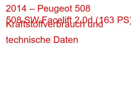 2014 – Peugeot 508
508 SW Facelift 2.0d (163 PS) Kraftstoffverbrauch und technische Daten