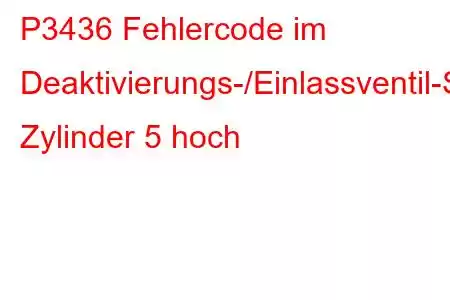 P3436 Fehlercode im Deaktivierungs-/Einlassventil-Steuerkreis Zylinder 5 hoch