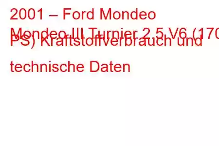 2001 – Ford Mondeo
Mondeo III Turnier 2.5 V6 (170 PS) Kraftstoffverbrauch und technische Daten